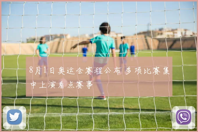 8月1日奥运会赛程公布 多项比赛集中上演看点赛事