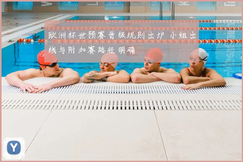 欧洲杯世预赛晋级规则出炉 小组出线与附加赛路径明确