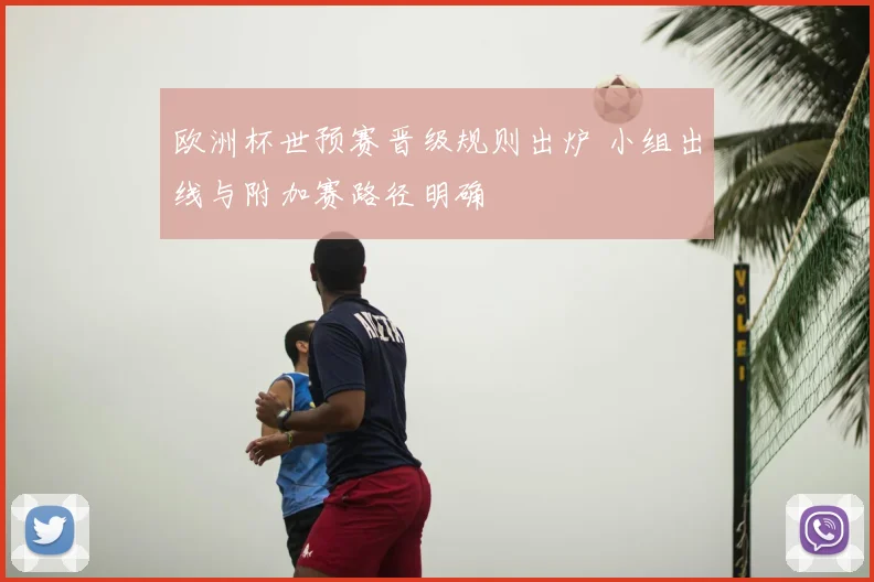 欧洲杯世预赛晋级规则出炉 小组出线与附加赛路径明确