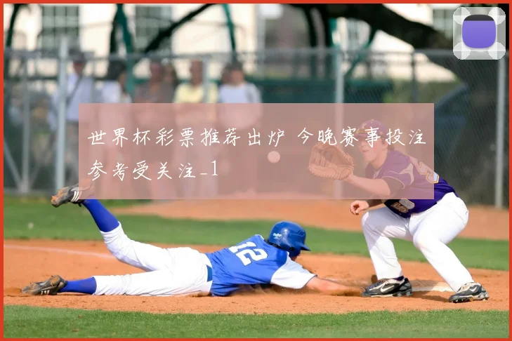 世界杯彩票推荐出炉 今晚赛事投注参考受关注_1