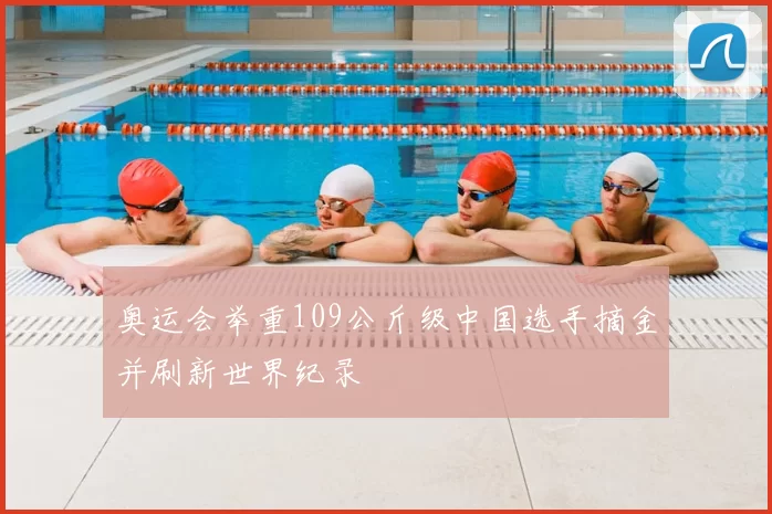 奥运会举重109公斤级中国选手摘金并刷新世界纪录