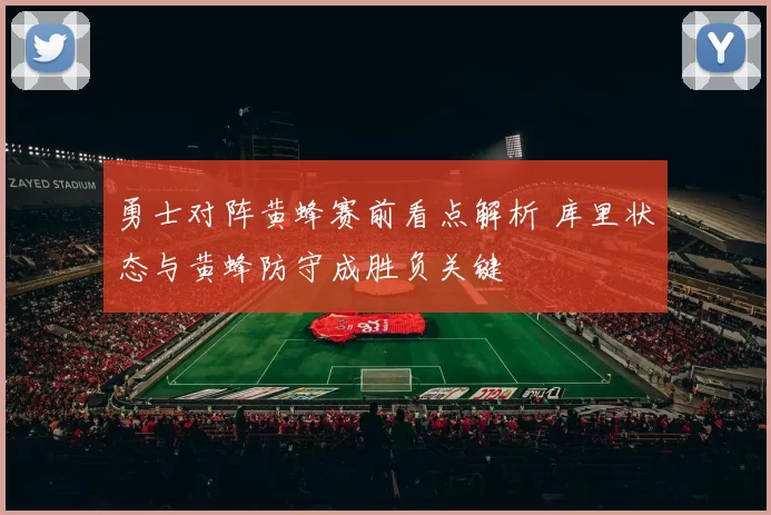 勇士对阵黄蜂赛前看点解析 库里状态与黄蜂防守成胜负关键